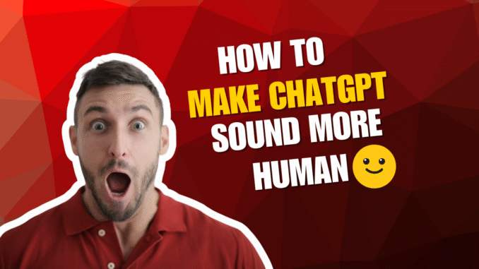 how to make chatgpt sound more human